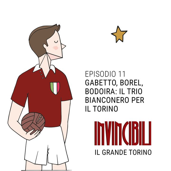 Ep. 11 - Gabetto, Borel, Bodoira: il trio bianconero per il Torino