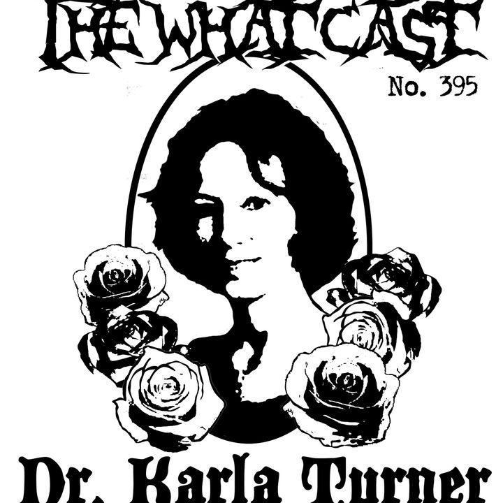 The What Cast #395 - Dr. Karla Tuner: Part 1