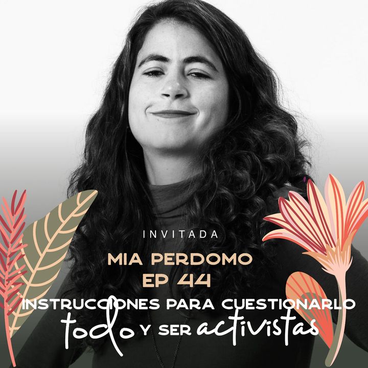 EP044 Cuestionarlo todo y ser activista - Mia Perdomo - CEO Aequales - María José Ramírez Botero