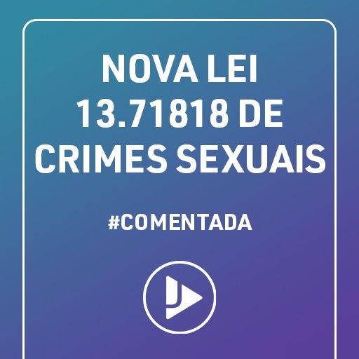 Nova Lei 13.71818 de Crimes Sexuais