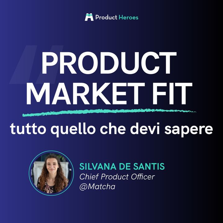 Product Market Fit: tutto quello che devi sapere. Con Silvana De Santis Chief Product Officer @Matcha
