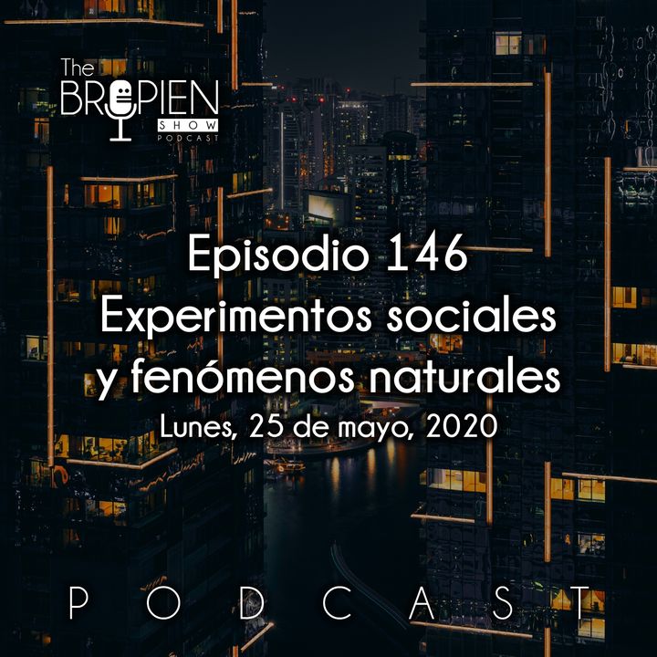 146 - Bropien - Experimentos sociales y fenómenos naturales