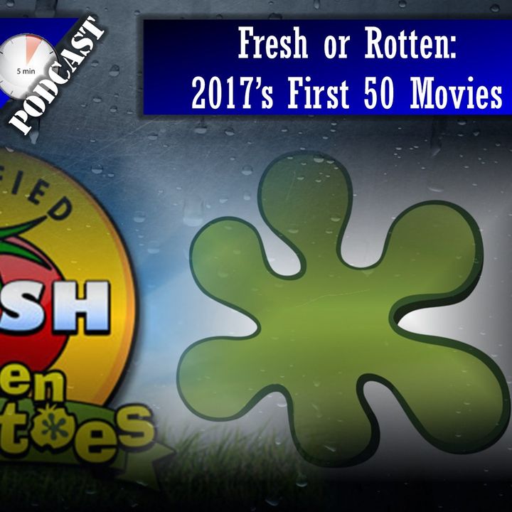 Daily 5 Podcast - Fresh or Rotten: First 50 Movies of 2017