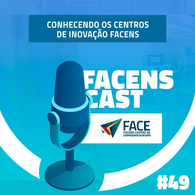 Facens Cast #49 Conhecendo os Centros de Inovação Facens: FACE