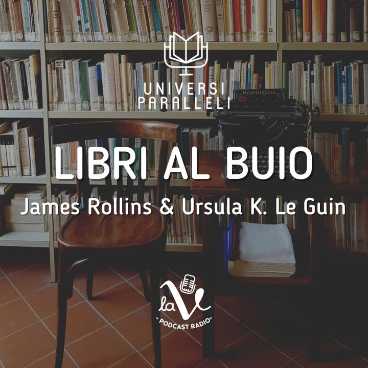 Libri al Buio 6 - James Rollins e Ursula K. Le Guin