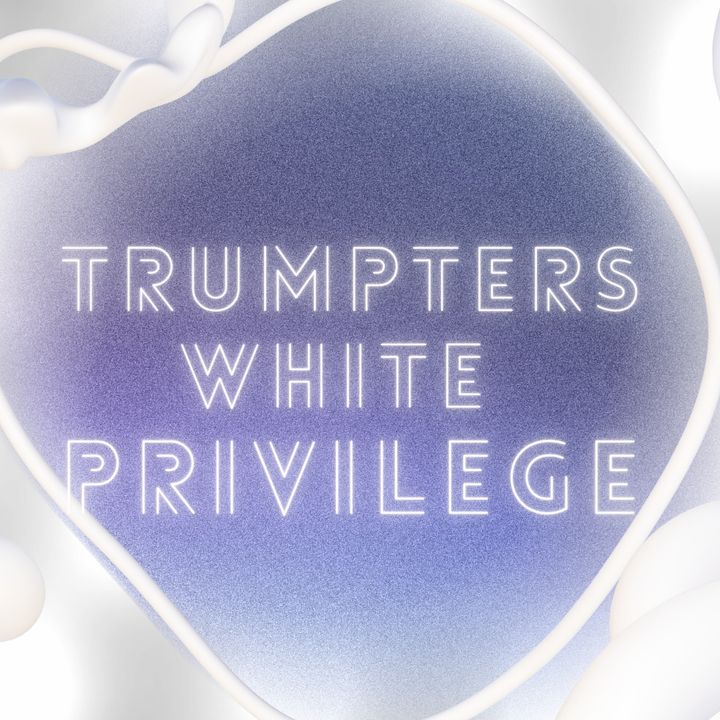 Trumpters White Privilege