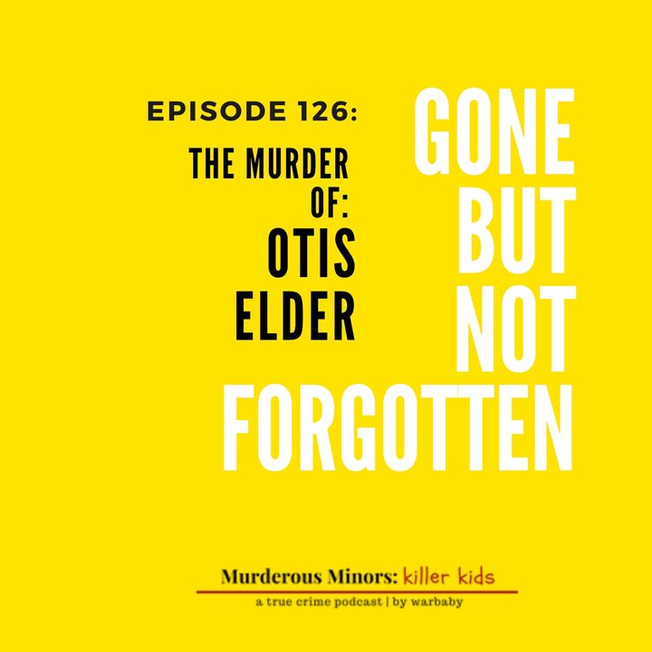 126: Gone but not Forgotten - The Murder of Otis Elder (Mekhi Speed)