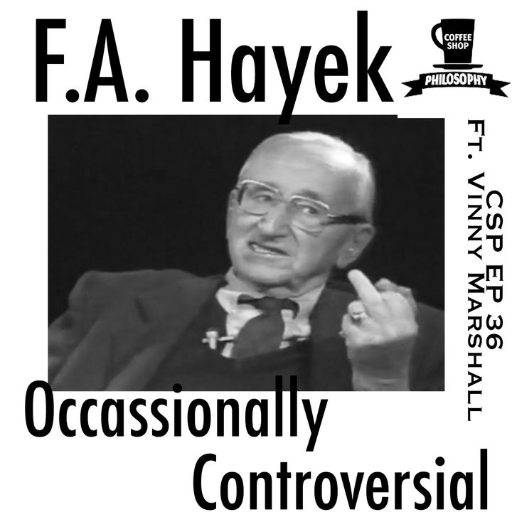 Coffee Shop Philosophy - Episode 36 - Hayek, Occassionally Controversial
