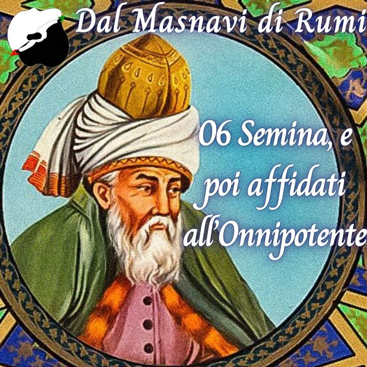 Dal Masnavi di Rumi: 06 Semina, e poi affidati all’Onnipotente.
