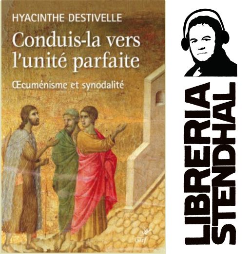 Hyacinthe Destivelle - Conduis-la vers l'unité parfaite, oecuménisme et synodalité