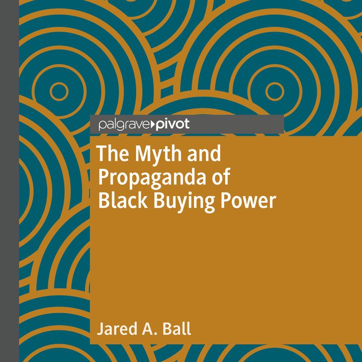 Episode 864 | The Myth and Propaganda of Black Buying Power w/Professor Jared Ball @IMIXWHATILIKE