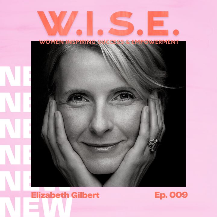 Episode 009. Living Life on Life’s Terms with Elizabeth Gilbert Part 1