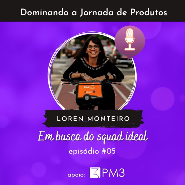 Dominando a jornada de produtos #05 - Em busca do squad ideal c/ Loren Monteiro
