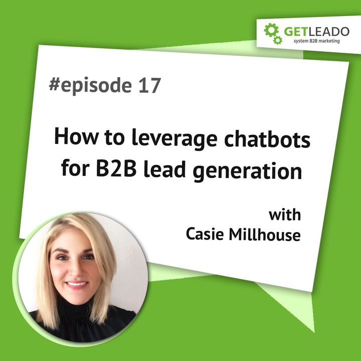 Episode 17. How to leverage chatbots for B2B lead generation with Casie Millhouse
