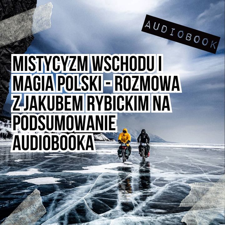#122 Mistycyzm wschodu i magia Polski - Rozmowa z Jakubem Rybickim na podsumowanie audiobooka