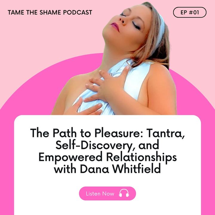 The Path to Pleasure: Tantra, Self-Discovery, and Empowered Relationships with Dana Whitfield