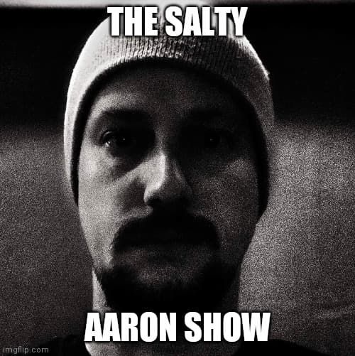 The Salty Aaron Show