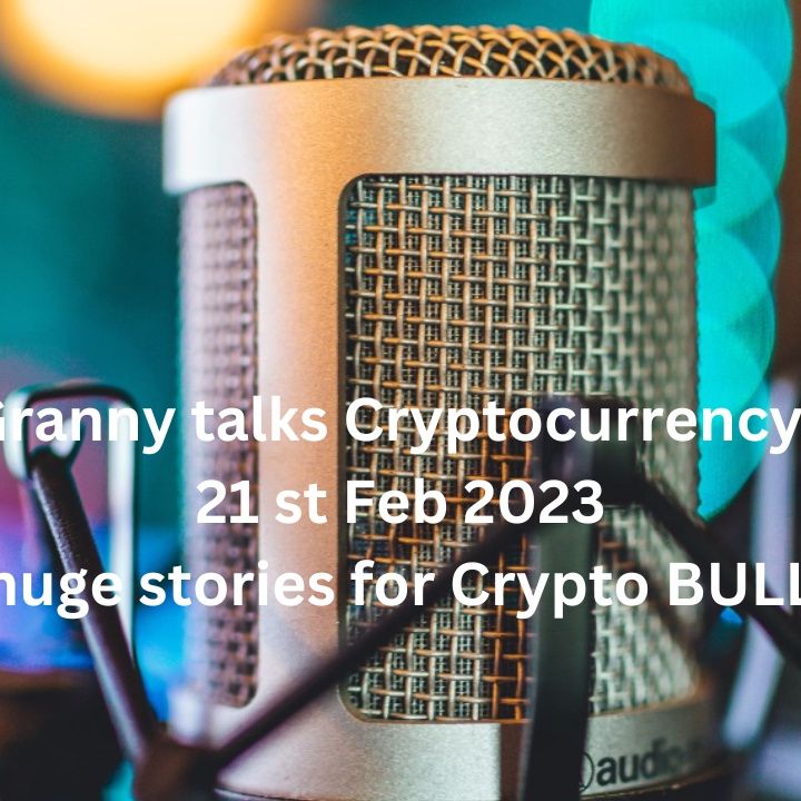 Crypto Granny talks Cryptocurrency Markets 21st Feb 2023 huge stories for Crypto BULL