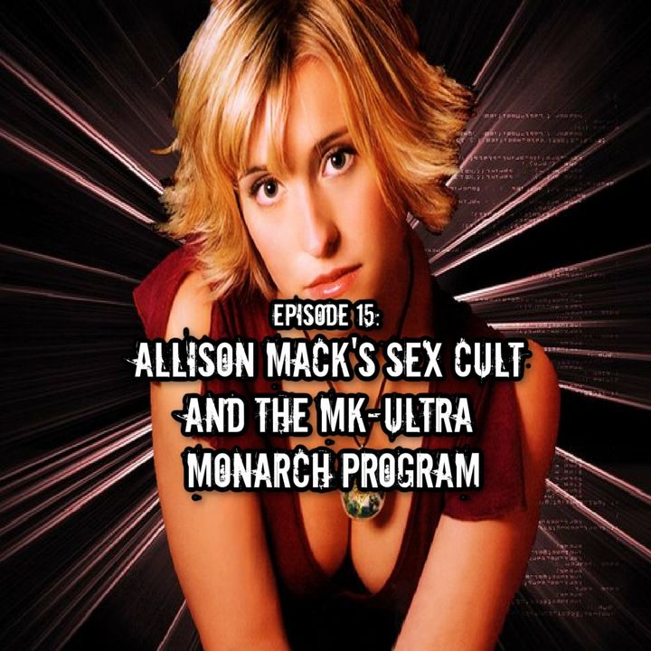 Episode 15: Allison Mack's Sex Cult And The MK-Ultra Monarch Program