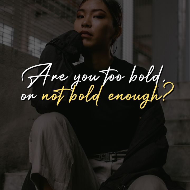 Are you too bold, or not bold enough?