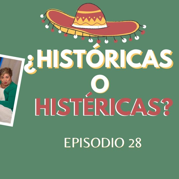 Episodio 28| ¿Históricas o histéricas?