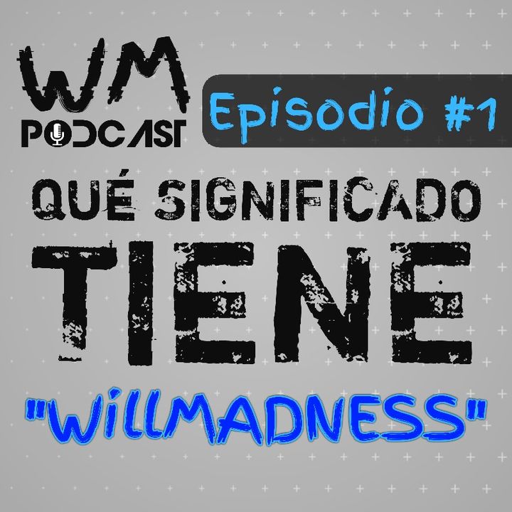 MI PRIMER PODCAST! QUÉ SIGNIFICA "WILLMADNESS"? | WM Podcast | #1