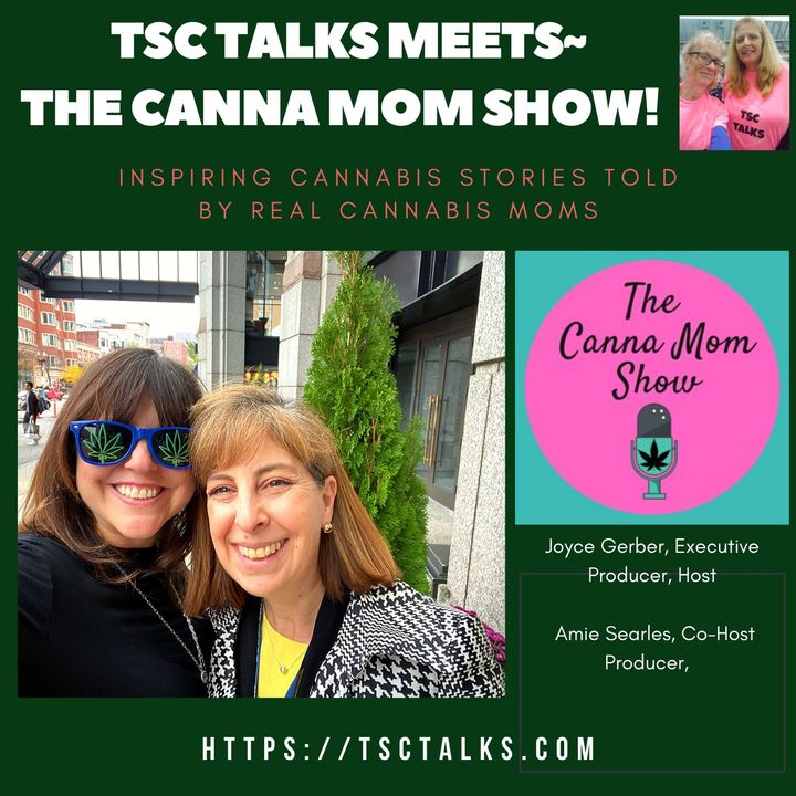 TSC Talks! TSC Talks Meets The Canna Mom Show~Inspiring Stories Told By Real Cannabis Moms with Joyce Gerber & Amie Searles