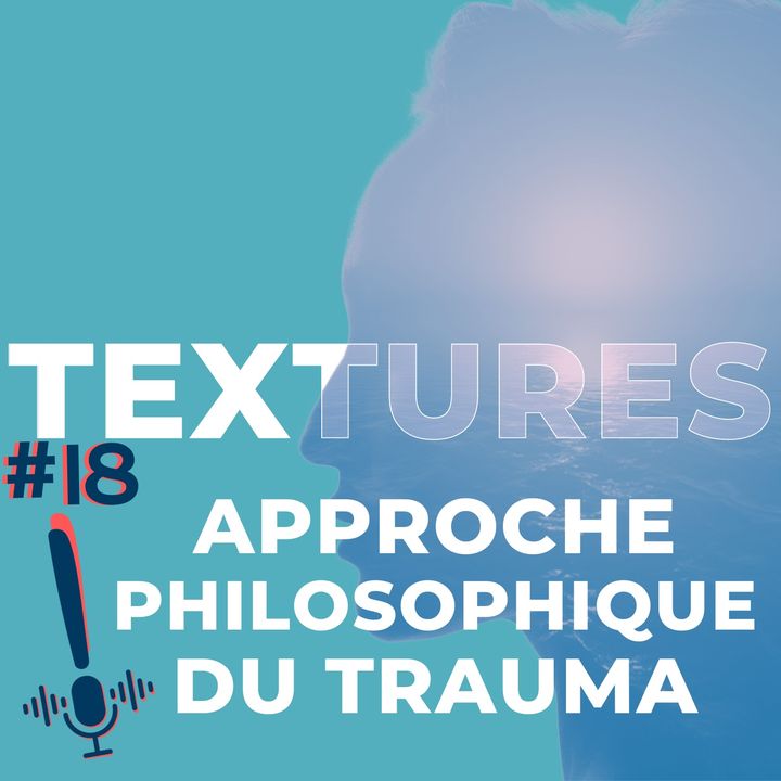 Épisode 18 | Textures | Approche philosophique du trauma