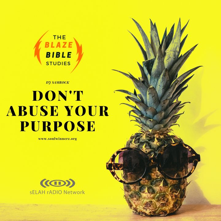 Don't abuse your purpose -DJ SAMROCK