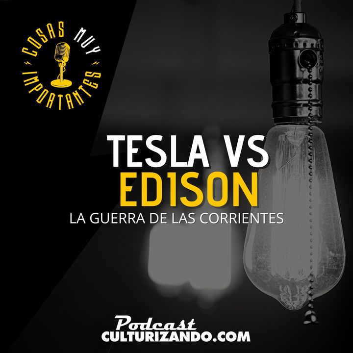 E97 • Tesla vs Edison. La Guerra de las Corrientes • Cosas Muy Importantes • Culturizando