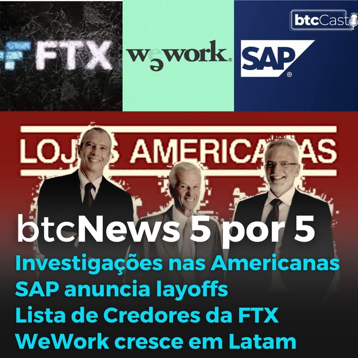 BTC News 5 por 5 - Investigação nas Americanas, FTX e credores, SAP e cortes, WeWork e crescimento