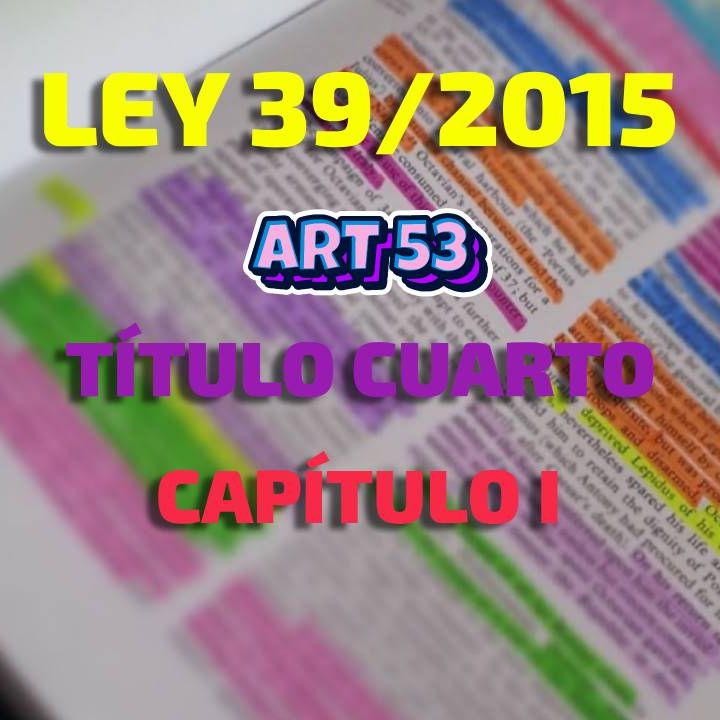 Art 53 del Título IV Cap.I: Ley 39/2015, del Procedimiento Administrativo Común de las AAPP