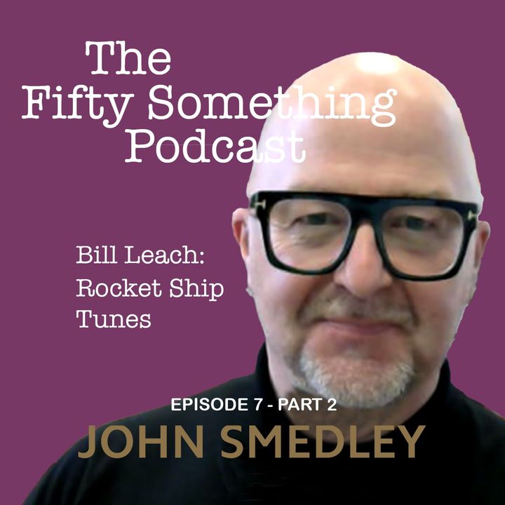THE FIFTY SOMETHING PODCAST - ROCKET SHIP TUNES FROM BILL LEACH (JOHN SMEDLEY KNITWARE)