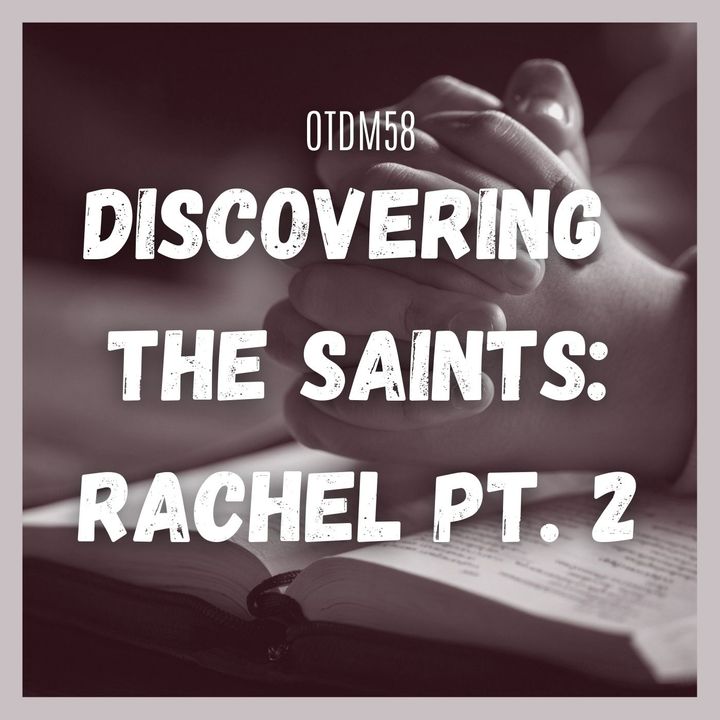 OTDM58 Discovering the Saints Rachel Pt. 2