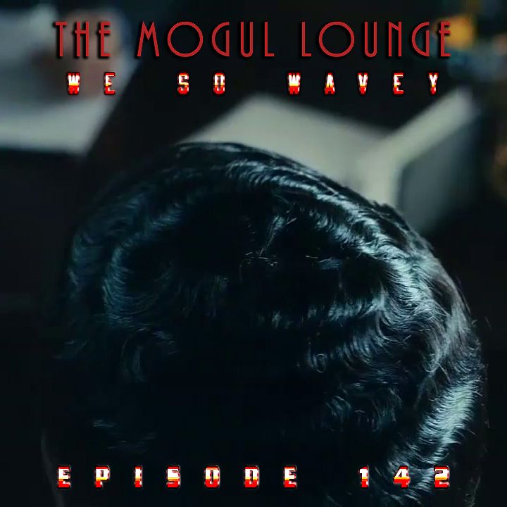 The Mogul Lounge Episode 142: We So Wavey