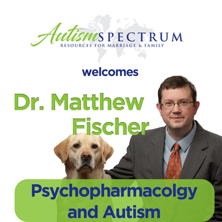 Psychopharmacology and Autism with Dr. Matthew Fisher