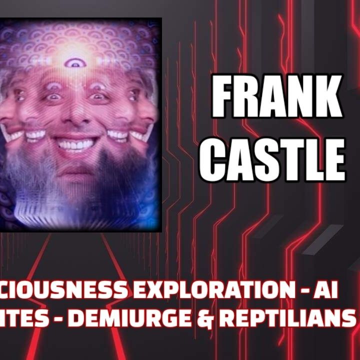 Fearless Consciousness Exploration - AI Parasites - Demiurge & Reptilians w/ Frank Castle