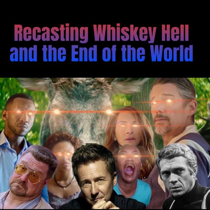 Recasting Whiskey Hell and the End of the world