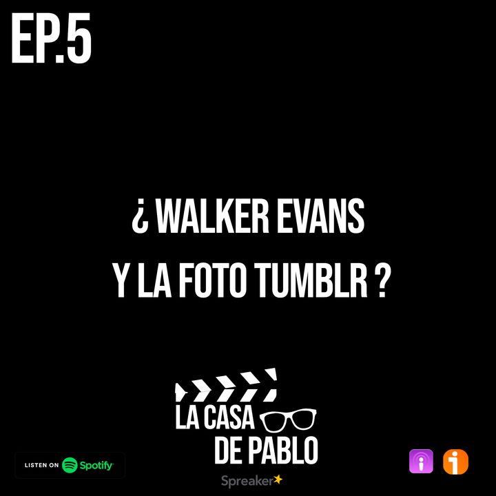 EP.5 ¿WALKER EVANS Y LA FOTO TUMBLR?