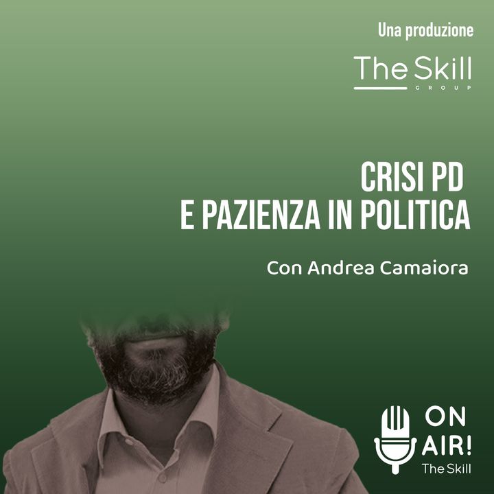 Ep. 79 - Crisi PD e pazienza in politica. Con Andrea Camaiora (Ceo di The Skill)