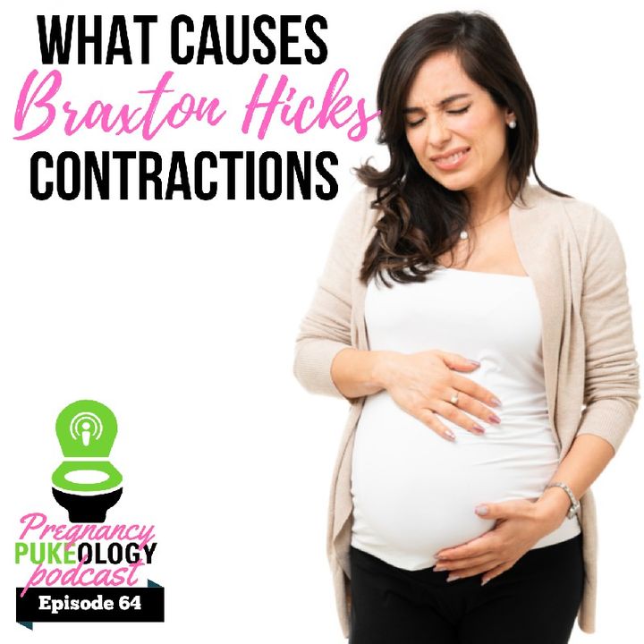 What Causes Braxton Hicks Contractions Pregnancy Pukeology Podcast Episode 64