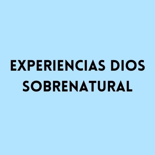 Experiencias dios sobrenatural