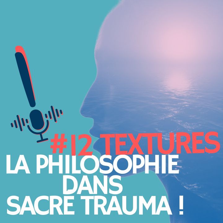 Épisode 12 | Textures | La philosophie dans Sacré trauma !