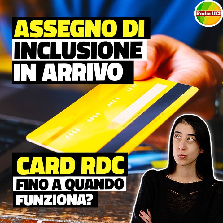 Assegno di INCLUSIONE 2024 in arrivo Doppio Decreto / CARD RDC fino a quando si può usare?
