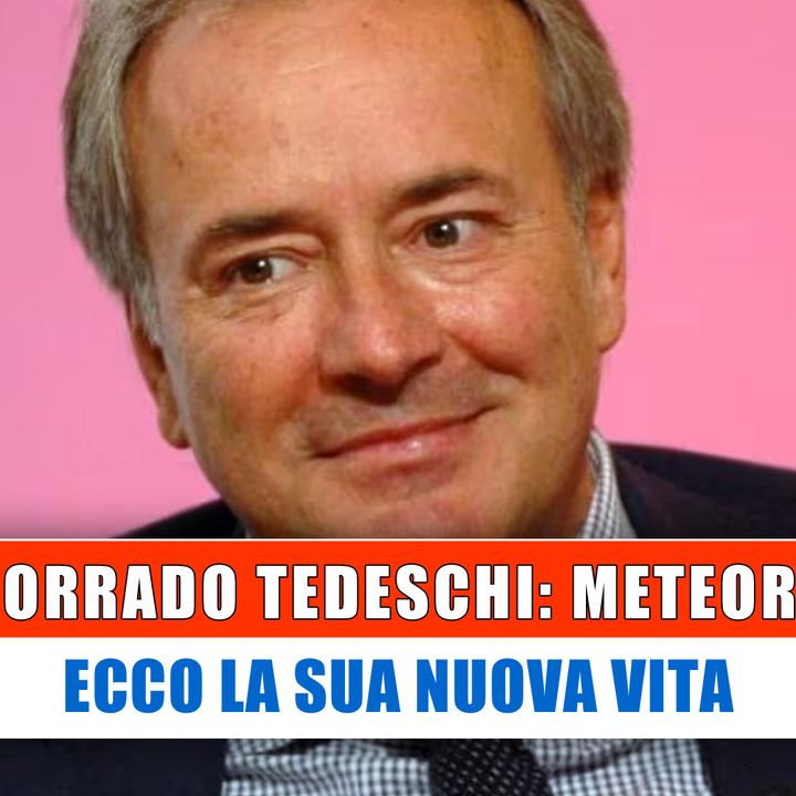 Corrado Tedeschi, Meteora: Ecco La Sua Nuova Vita!