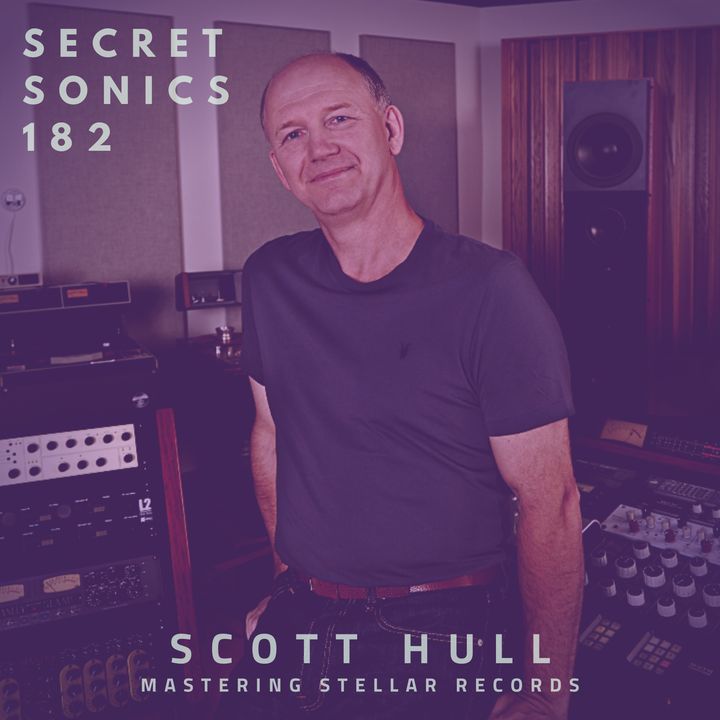 Secret Sonics 182 - Scott Hull - Mastering Stellar Records