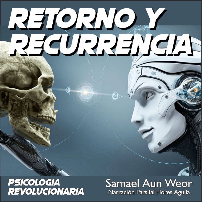 RETORNO Y RECURRENCIA - Psicologia Revolucionaria - Samael Aun Weor - Audiolibro Capítulo 25