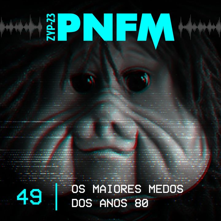 PNFM - EP049 - Os Maiores Medos dos Anos 80