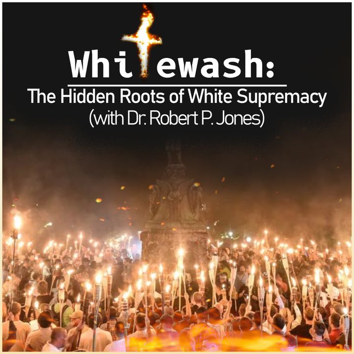 Whitewash: The Hidden Roots of White Supremacy (with Dr. Robert P. Jones)