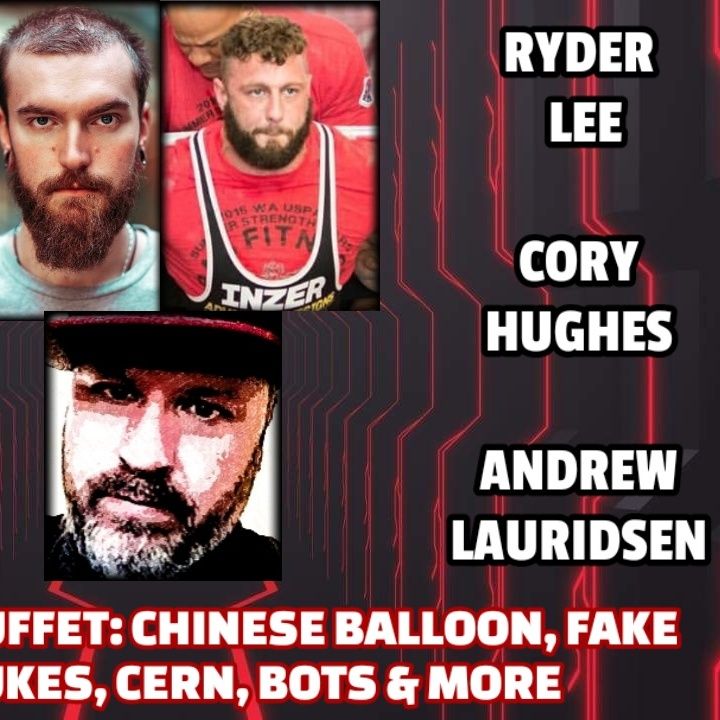 Conspiracy Buffet: China Balloon, Fake Space, CERN & More | Ryder Lee, Cory Hughes & Andrew Lauridsen